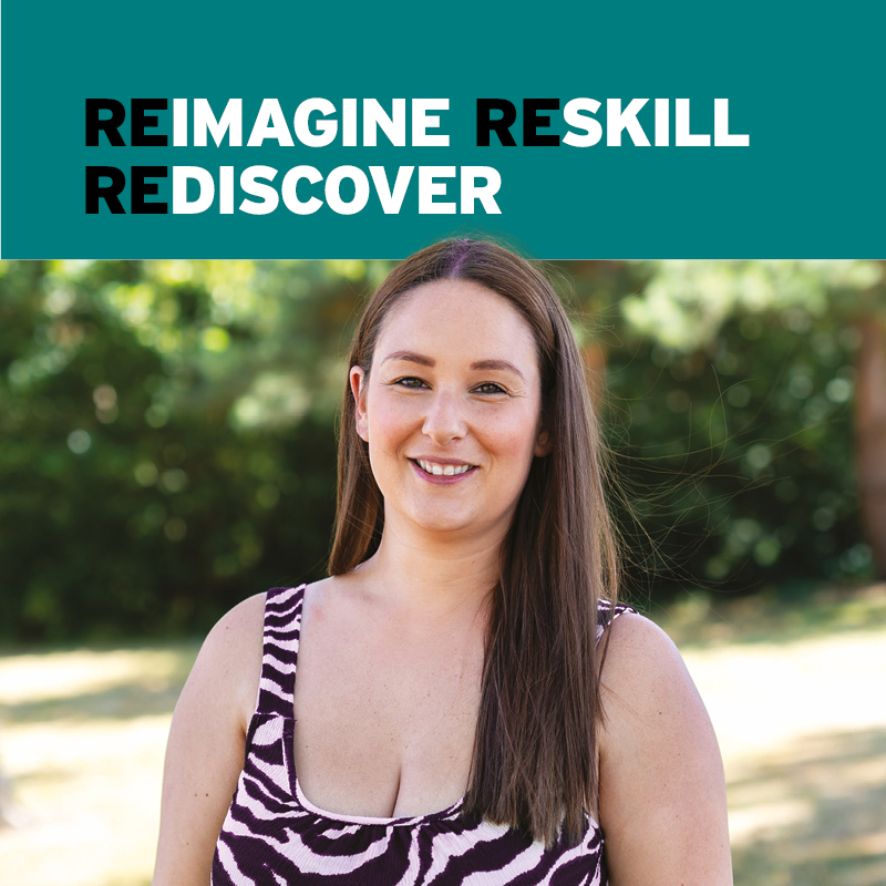 Our student Amy, with text saying reimagine, reskill and rediscover